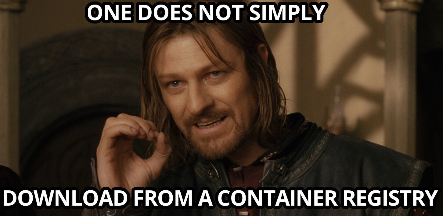 One does not simply download from a container registry