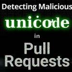 Detecting Malicious Unicode in GitHub Pull Requests